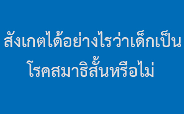 สังเกตได้อย่างไรว่าเด็กเป็นโรคสมาธิสั้นหรือไม่