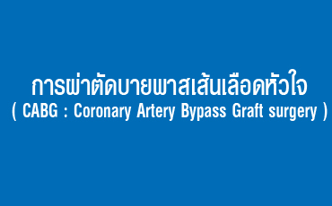 การผ่าตัดบายพาสเส้นเลือดหัวใจ ( CABG : Coronary Artery Bypass Graft surgery )