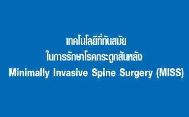 เทคโนโลยีที่ทันสมัย ในการรักษาโรคกระดูกสันหลัง Minimally Invasive Spine Surgery (MISS)