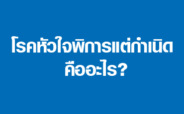 โรคหัวใจพิการแต่กำเนิด คืออะไร?