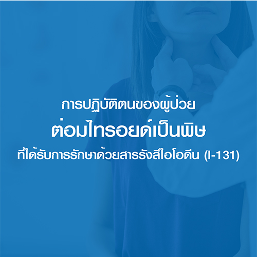 การปฏิบัติตนของผู้ป่วยต่อมไทรอยด์เป็นพิษที่ได้รับการรักษาด้วยสารรังสีไอโอดีน  (I-131)