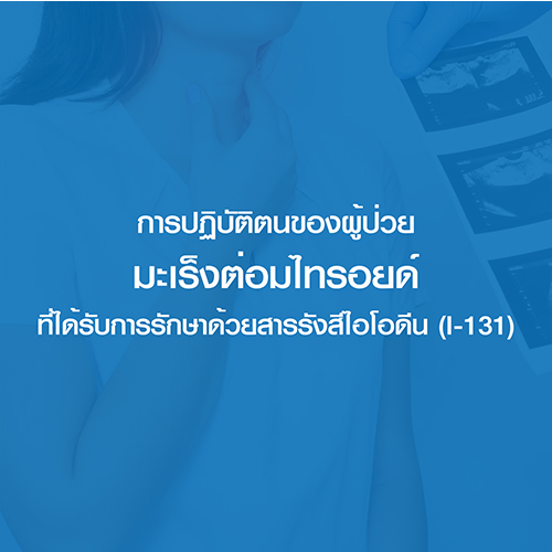 การปฏิบัติตนของผู้ป่วยมะเร็งต่อมไทรอยด์ที่ได้รับการรักษาด้วยสารรังสีไอโอดีน (I-131)