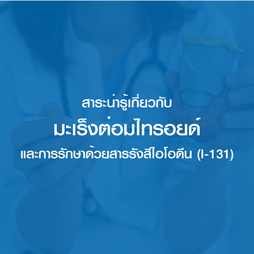 สาระน่ารู้เกี่ยวกับมะเร็งต่อมไทรอยด์และการรักษาด้วยสารรังสีไอโอดีน (I-131)